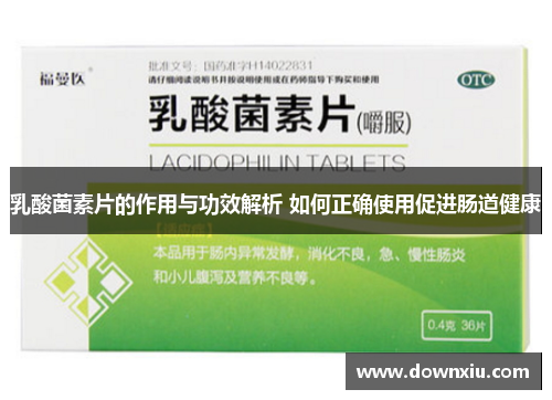 乳酸菌素片的作用与功效解析 如何正确使用促进肠道健康
